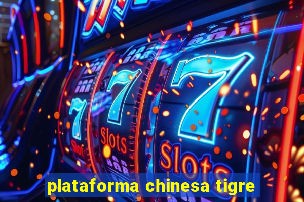 plataforma chinesa tigre